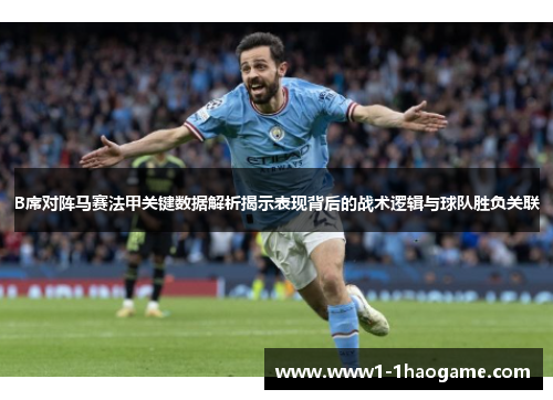 B席对阵马赛法甲关键数据解析揭示表现背后的战术逻辑与球队胜负关联