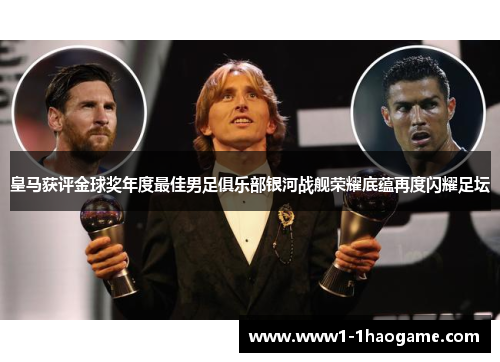 皇马获评金球奖年度最佳男足俱乐部银河战舰荣耀底蕴再度闪耀足坛
