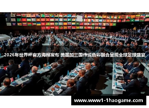 2026年世界杯官方海报发布 美墨加三国传统色彩融合呈现全球足球盛宴